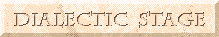 Click here to go to the Dialectic Stage