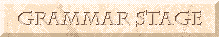 Click here to go to the Grammar Stage