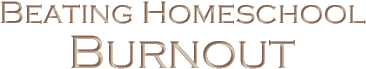 Beating Homeschool Burnout